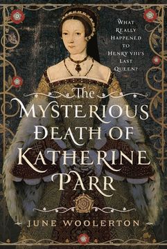portada The Mysterious Death of Katherine Parr: What Really Happened to Henry VIII's Last Queen?