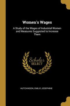 portada Women's Wages: A Study of the Wages of Industrial Women and Measures Suggested to Increase Them (in English)