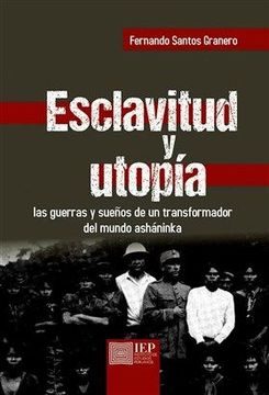 portada Esclavitud y Utopía. Las Guerras y Sueños de un Transformador del Mundo Asháninka (in Spanish)