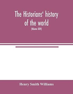 portada The Historians' History of the World; A Comprehensive Narrative of the Rise and Development of Nations as Recorded by Over two Thousand of the Great Writers of all Ages (Volume Xxiv) 