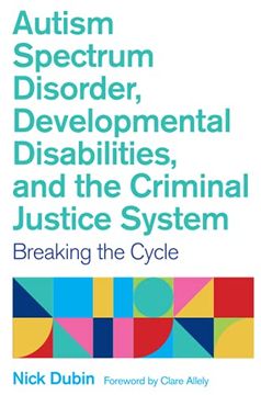 portada Autism Spectrum Disorder, Developmental Disabilities, and the Criminal Justice System: Breaking the Cycle (en Inglés)