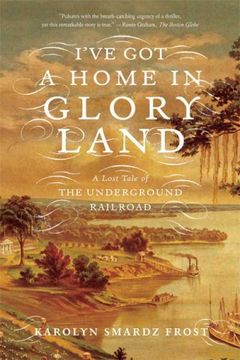 portada I've got a Home in Glory Land: A Lost Tale of the Underground Railroad (en Inglés)