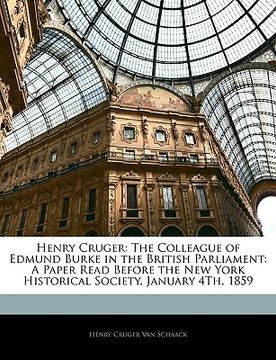 portada henry cruger: the colleague of edmund burke in the british parliament: a paper read before the new york historical society, january (en Inglés)