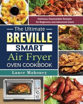 portada The Ultimate Breville Smart Air Fryer Oven Cookbook: Delicious Dependable Recipes for Beginners and Advanced Users