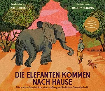 portada Die Elefanten Kommen Nach Hause: Die Wahre Geschichte Einer Außergewöhnlichen Freundschaft