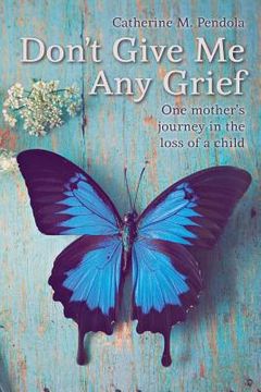 portada Don't Give Me Any Grief: One mother's journey in the loss of a child (en Inglés)