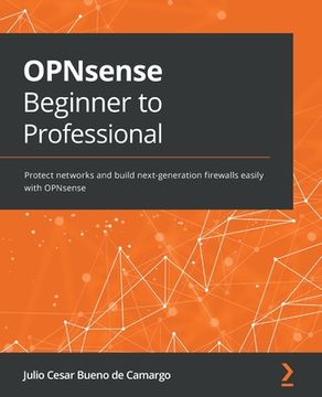 portada OPNsense Beginner to Professional: Protect networks and build next-generation firewalls easily with OPNsense (in English)