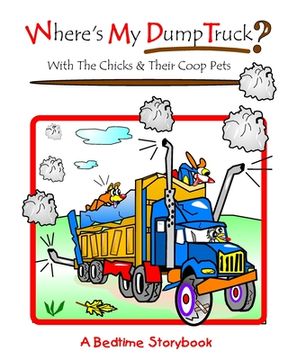 portada Where's My Dump Truck?: With The Chicks And Their Coop Pets (en Inglés)