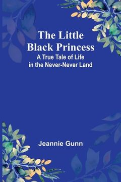 portada The Little Black Princess: A True Tale of Life in the Never-Never Land (en Inglés)