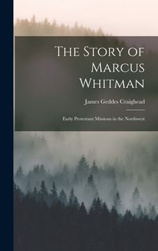 portada The Story of Marcus Whitman: Early Protestant Missions in the Northwest (en Inglés)