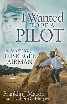 portada I Wanted to be a Pilot: The Making of a Tuskegee Airman 