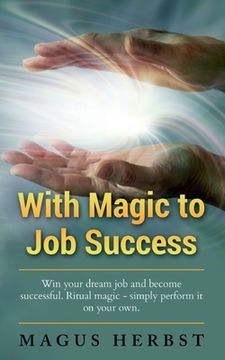 portada With Magic to Job Success: Win your Dream Job and Become Successful. Ritual Magic - Simply Perform it on Your Own (en Inglés)