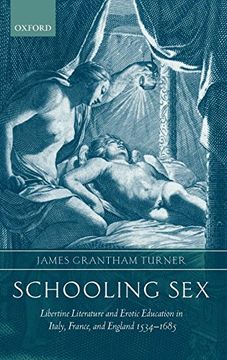 portada Schooling Sex: Libertine Literature and Erotic Education in Italy, France, and England 1534-1685 (in English)