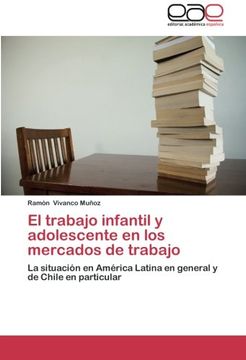 portada El trabajo infantil y adolescente en los mercados de trabajo: La situación en América Latina en general y de Chile en particular