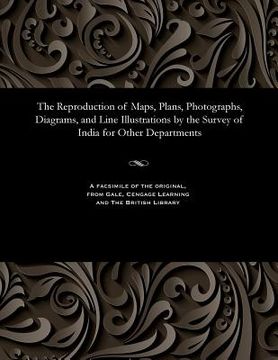 portada The Reproduction of Maps, Plans, Photographs, Diagrams, and Line Illustrations by the Survey of India for Other Departments (en Inglés)