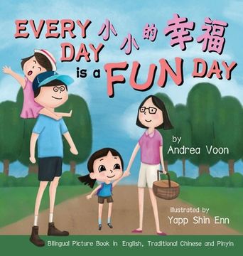 portada Every Day is a Fun Day 小小的幸福: Bilingual Picture Book in English, Traditional Chinese and Pinyin (en Inglés)