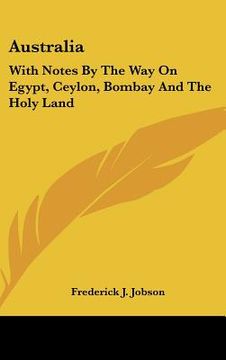 portada australia: with notes by the way on egypt, ceylon, bombay and the holy land (en Inglés)