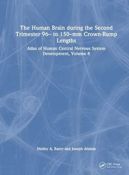 portada The Human Brain During the Second Trimester 96– to 150–Mm Crown-Rump Lengths: Atlas of Human Central Nervous System Development, Volume 8 (Atlas of Human Central Nervous System Development, 8) (en Inglés)