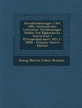 portada Hovedstromninger I Det 19de Aarhundredes Litteratur: Forelaesninger Holdte Ved Kjobenhavns Universitet I Efteraarshalvaaret 1871 [-1890] - Primary Sou (in Danés)