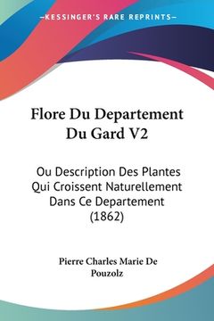 portada Flore Du Departement Du Gard V2: Ou Description Des Plantes Qui Croissent Naturellement Dans Ce Departement (1862) (en Francés)