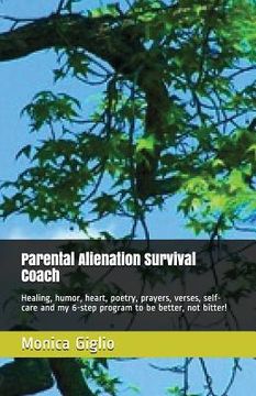 portada Parental Alienation Survival Coach: Healing, Humor, Heart, Poetry, Prayers, Verses, Self-Care and My 6-Step Program to Be Better, Not Bitter! (en Inglés)