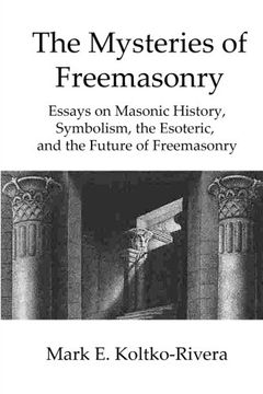 portada The Mysteries of Freemasonry: Essays on Masonic History, Symbolism, the Esoteric, and the Future of Freemasonry (en Inglés)