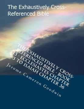 portada The Exhaustively Cross-Referenced Bible - Book 13 - Ecclesiastes Chapter 3 To Isaiah Chapter 36: The Exhaustively Cross-Referenced Bible Series (Volume 13)