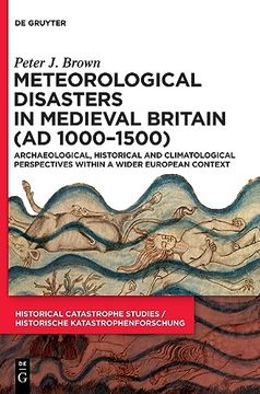 portada Meteorological Disasters in Medieval Britain (ad 1000? 1500) Archaeological, Historical and Climatological Perspectives Within a Wider European Context (en Inglés)
