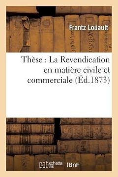 portada Thèse: La Revendication En Matière Civile Et Commerciale (en Francés)