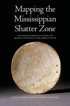portada Mapping the Mississippian Shatter Zone: The Colonial Indian Slave Trade and Regional Instability in the American South (in English)