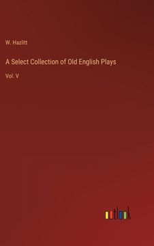 portada A Select Collection of Old English Plays: Vol. V 