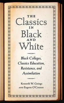 portada Classics in Black and White: Black Colleges, Classics Education, Resistance, and Assimilation
