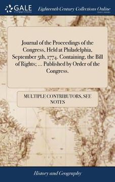 portada Journal of the Proceedings of the Congress, Held at Philadelphia, September 5th, 1774. Containing, the Bill of Rights; ... Published by Order of the C (en Inglés)
