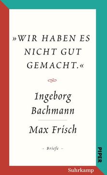 portada Wir Haben es Nicht gut Gemacht. « der Briefwechsel Ingeborg Bachmann und max Frisch. (en Alemán)