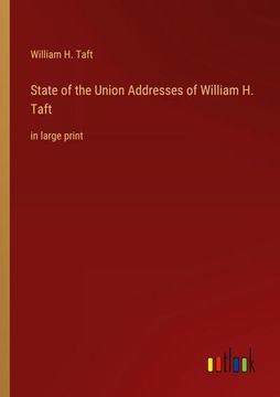 portada State of the Union Addresses of William H. Taft: in large print 