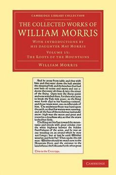 portada The Collected Works of William Morris 24 Volume Set: The Collected Works of William Morris: Volume 15, the Roots of the Mountains Paperback (Cambridge Library Collection - Literary Studies) (en Inglés)