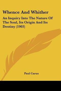portada whence and whither: an inquiry into the nature of the soul, its origin and its destiny (1903) (en Inglés)