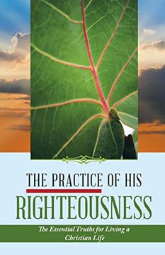 portada The Practice of his Righteousness: The Essential Truths for Living a Christian Life (en Inglés)