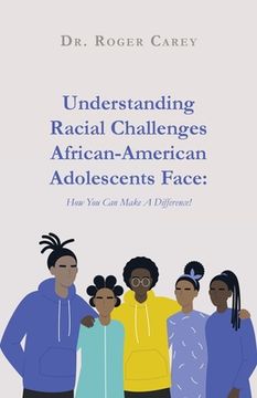 portada Understanding Racial Challenges African-American Adolescents Face: How You Can Make A Difference! (en Inglés)