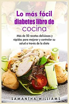 portada Lo más Fácil Diabéticos Libro de Cocina: Más de 50 Recetas Deliciosas y Rápidas Para Mejorar y Controlar su Salud a Través de la Dieta
