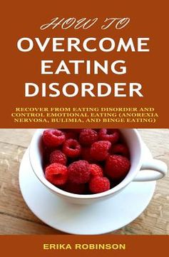 portada How to Overcome Eating Disorder: Recover from Eating Disorder and Control Emotional Eating (Anorexia Nervosa, Bulimia, And Binge Eating) (en Inglés)