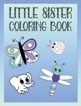 portada Little Sister Coloring Book: Butterflies, Toys and Animals Color Book for Little Sisters Ages 2-6, Perfect Gift for Little Sisters! (in English)