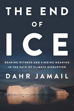 portada The end of Ice: Bearing Witness and Finding Meaning in the Path of Climate Disruption 