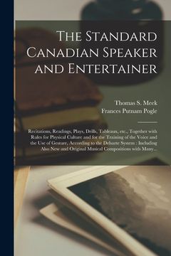 portada The Standard Canadian Speaker and Entertainer [microform]: Recitations, Readings, Plays, Drills, Tableaux, Etc., Together With Rules for Physical Cult (en Inglés)