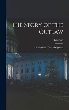 portada The Story of the Outlaw: A Study of the Western Desperado (en Inglés)