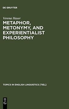 portada Metaphor, Metonymy, and Experientialist Philosophy: Challenging Cognitive Semantics (Topics in English Linguistics) (in English)