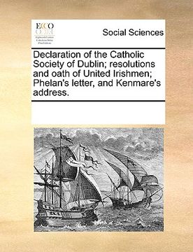 portada declaration of the catholic society of dublin; resolutions and oath of united irishmen; phelan's letter, and kenmare's address.