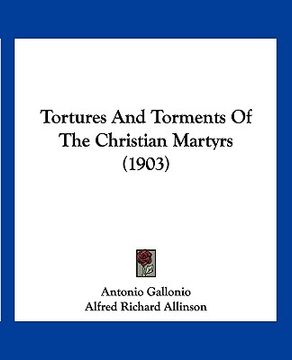 portada tortures and torments of the christian martyrs (1903) (en Inglés)