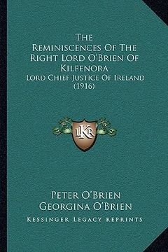portada the reminiscences of the right lord o'brien of kilfenora: lord chief justice of ireland (1916) (en Inglés)