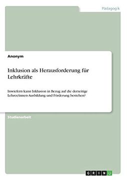 portada Inklusion als Herausforderung fr Lehrkrfte Inwiefern Kann Inklusion in Bezug auf die Derzeitige Lehrerinnenausbildung und Frderung Bestehen (en Alemán)